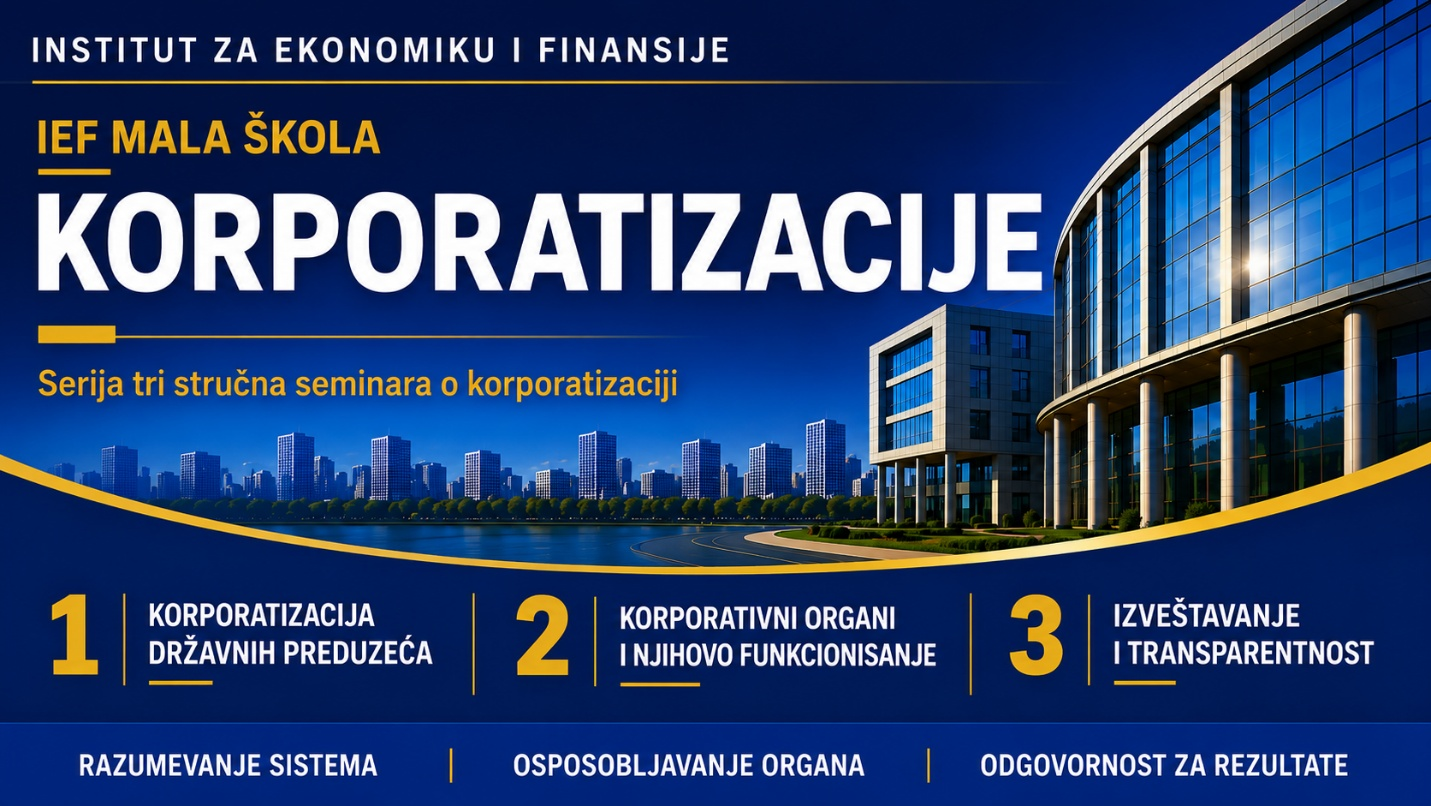 IEF Mala škola korporatizacije — serija tri stručna seminara: 1. Korporatizacija državnih preduzeća, 2. Korporativni organi i njihovo funkcionisanje, 3. Izveštavanje i transparentnost. Razumevanje sistema · Osposobljavanje organa · Odgovornost za rezultate.